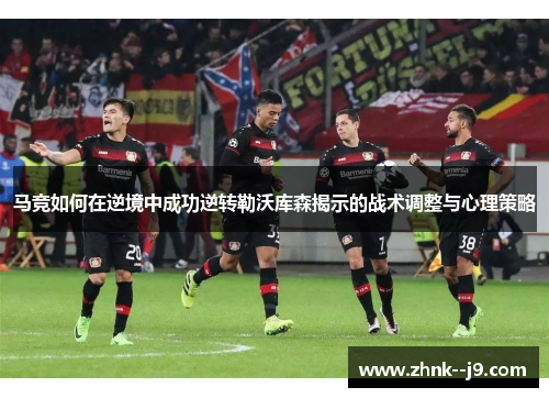 马竞如何在逆境中成功逆转勒沃库森揭示的战术调整与心理策略
