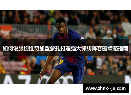 如何说服约维奇加盟蒙扎打造强大锋线阵容的策略指南 如何说服约维奇加盟蒙扎打造强大锋线阵容的策略指南