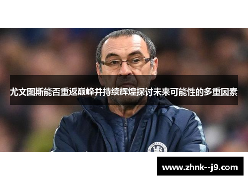 尤文图斯能否重返巅峰并持续辉煌探讨未来可能性的多重因素