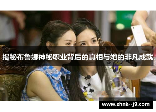 揭秘布鲁娜神秘职业背后的真相与她的非凡成就