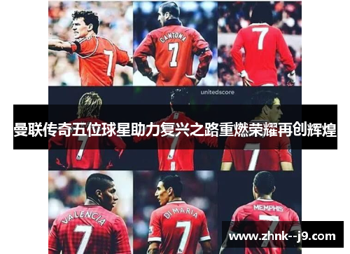 曼联传奇五位球星助力复兴之路重燃荣耀再创辉煌