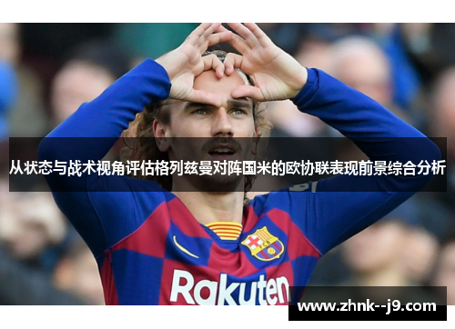 从状态与战术视角评估格列兹曼对阵国米的欧协联表现前景综合分析