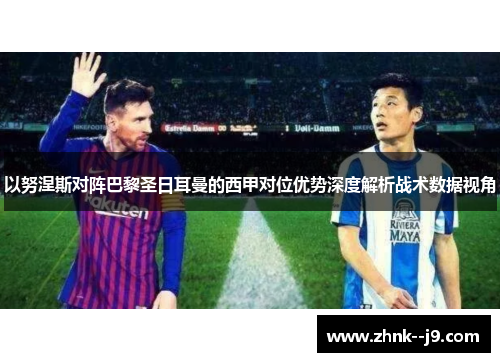 以努涅斯对阵巴黎圣日耳曼的西甲对位优势深度解析战术数据视角