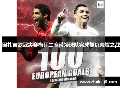 因扎吉欧冠决赛梅开二度带领球队完成复仇荣耀之战 因扎吉欧冠决赛梅开二度带领球队完成复仇荣耀之战