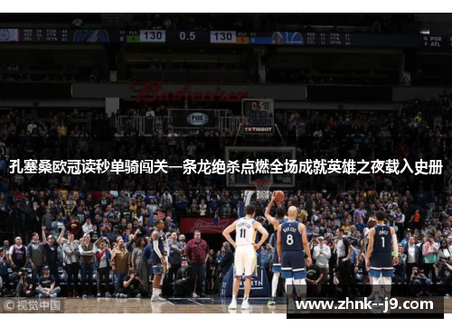 孔塞桑欧冠读秒单骑闯关一条龙绝杀点燃全场成就英雄之夜载入史册 孔塞桑欧冠读秒单骑闯关一条龙绝杀点燃全场成就英雄之夜载入史册