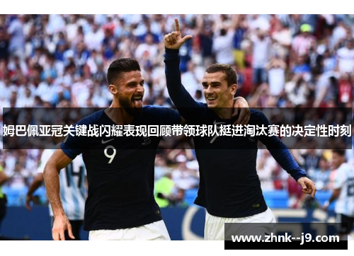 姆巴佩亚冠关键战闪耀表现回顾带领球队挺进淘汰赛的决定性时刻 姆巴佩亚冠关键战闪耀表现回顾带领球队挺进淘汰赛的决定性时刻